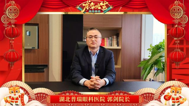 湖北普瑞眼科院长郭剑向大家拜年祝大家龙年行大运,万事如意!