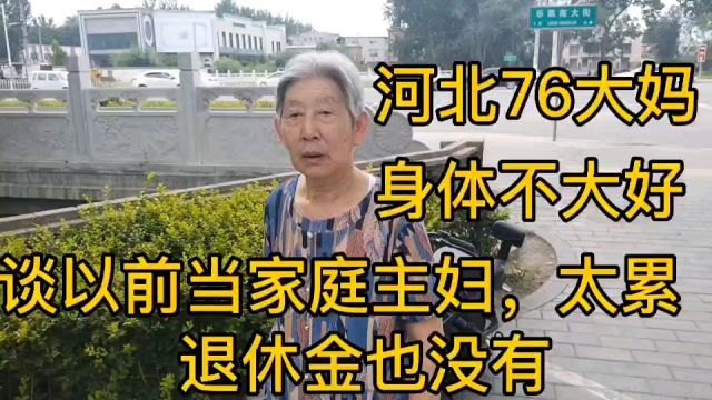 河北76大妈,谈以前家庭主妇太累,退休金也没有!