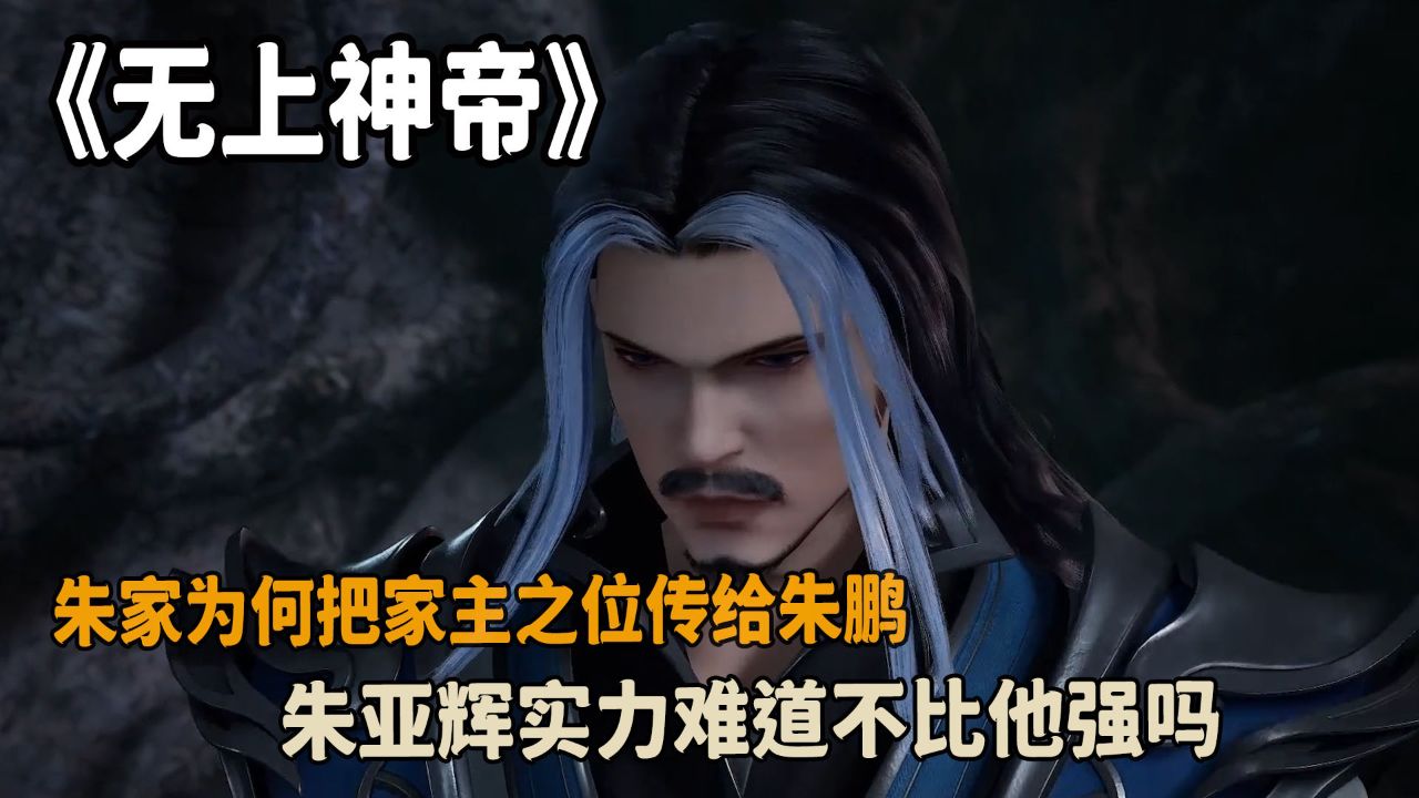 无上神帝:朱家为何把家主之位传给朱鹏?朱亚辉实力难道不比他强吗?