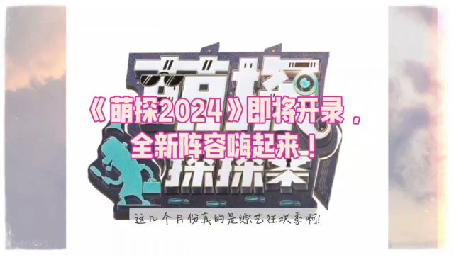 《萌探2024》即将开录,全新阵容嗨起来!