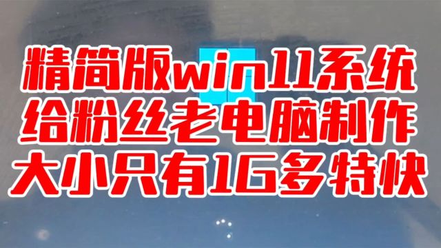 精简版win11系统,给粉丝老电脑制作,大小只有1G多速度特快