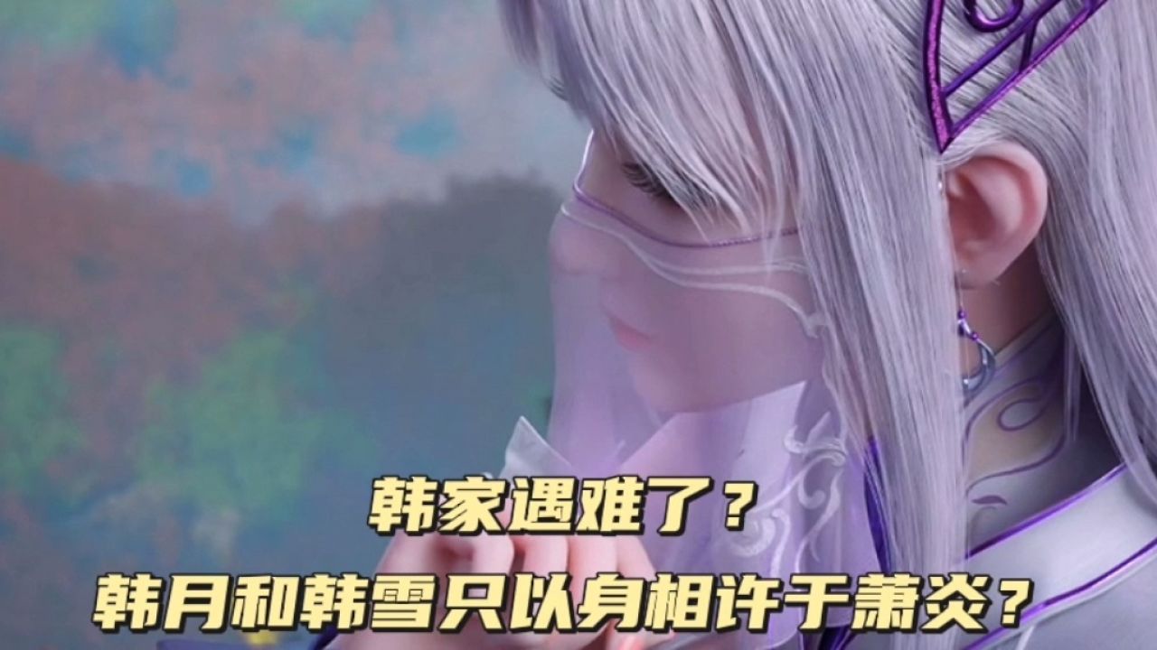 斗破苍穹年番:韩家遇难?韩月和韩雪只以身相许于萧炎?_高清1080P在线观看平台_腾讯视频