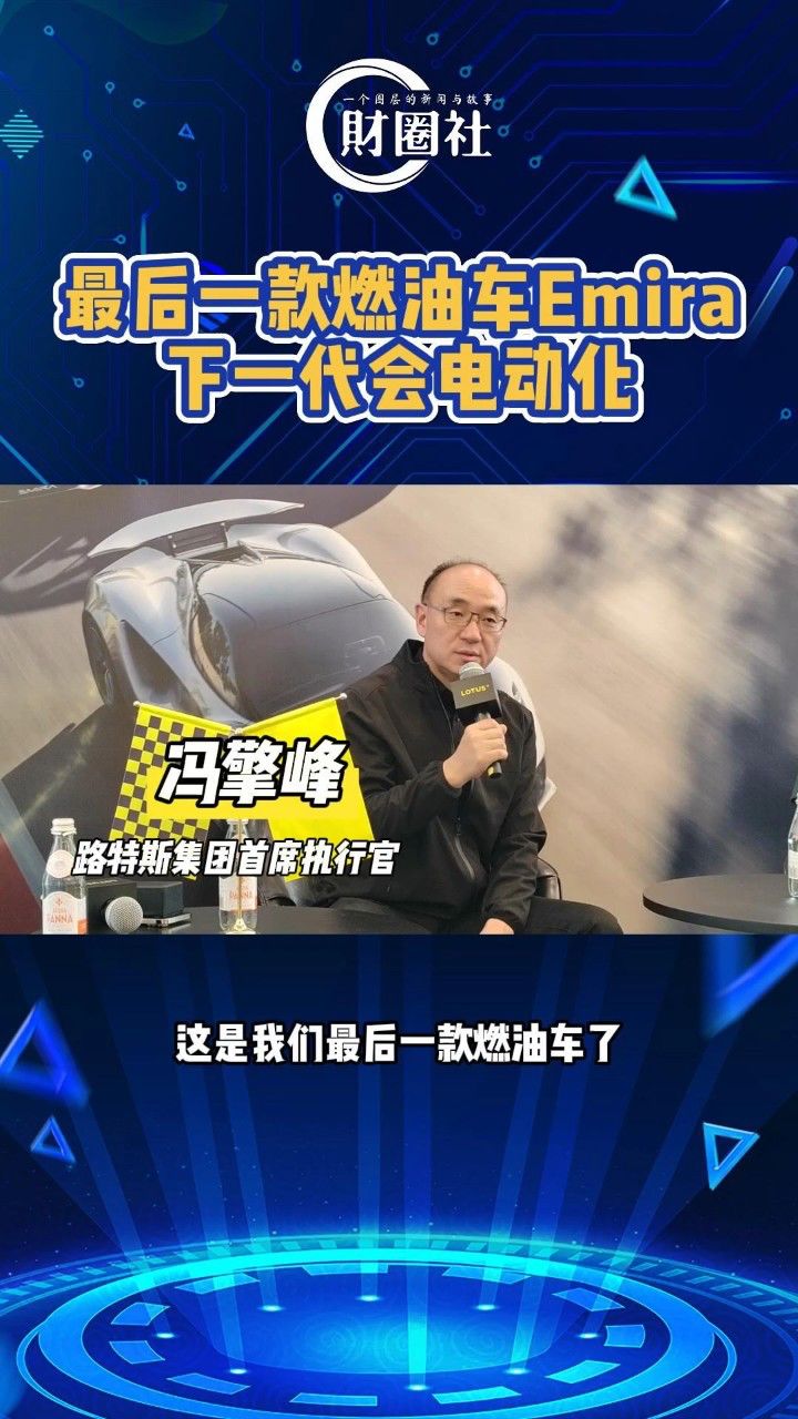 路特斯集团首席执行官冯擎峰:最后一款燃油车emira 下一代会电动化