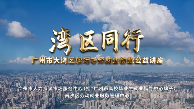 2024湾区同行——广州市大湾区职场导师就业创业公益直播讲座第三期