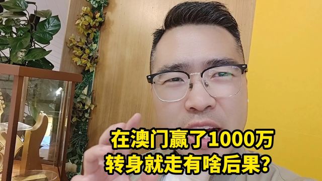 在澳门赢了1000万,转身就走有啥后果?