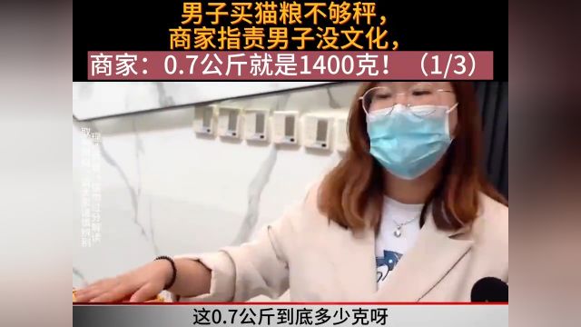 男子买猫粮不够秤,商家指责男子没文化,商家:0.7公斤就是1400克!