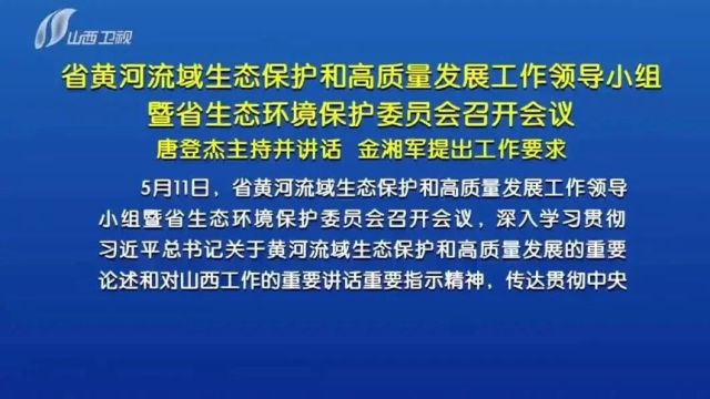 省黄河流域生态保护和高质量发展工作领导小组暨省生态环境保护委员会召开会议 唐登杰主持并讲话 金湘军提出工作要求