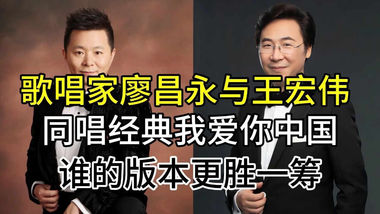 歌唱家廖昌永与王宏伟,同唱经典我爱你中国,谁的版本更胜一筹