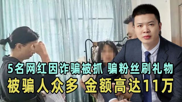 5名网红因诈骗被抓,骗粉丝刷礼物,被骗人众多,金额高达11万