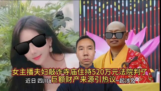 女主播夫妇敲诈寺庙住持520万元法院判了,巨额财产来源引热议