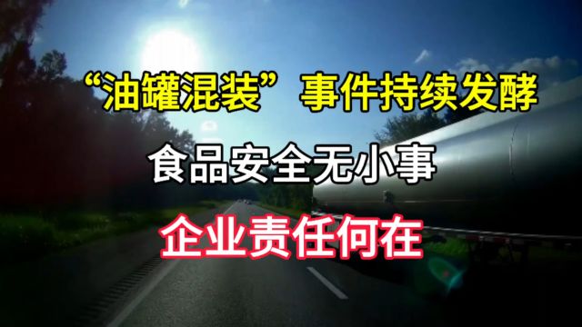 “油罐混装”事件持续发酵!食品安全无小事,企业责任何在