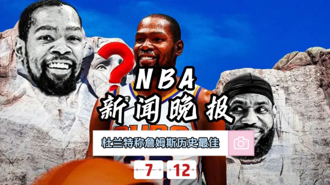 nba新闻晚报—7月12日杜兰特称詹姆斯历史最佳