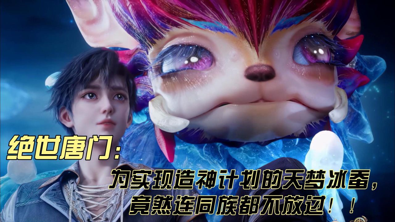 绝世唐门：为实现造神计划的天梦冰蚕，竟然连同族都不放过！！_腾讯视频