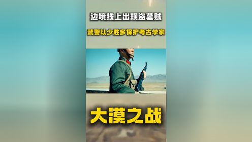 《大漠之战》边境线上出现盗墓贼，武警以少胜多保护考古学家