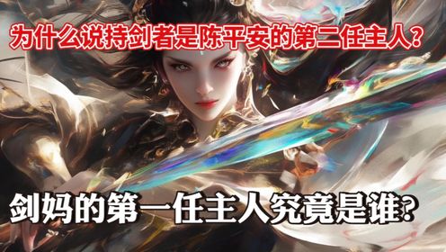 剑来:剑妈的第一任主人究竟是谁?为什么说陈平安并不是她的第二位主人?_高清1080P在线观看平台_腾讯视频