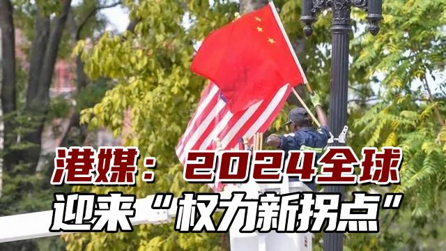 港媒:2024全球权力新拐点,中国这个论述越来越得人心