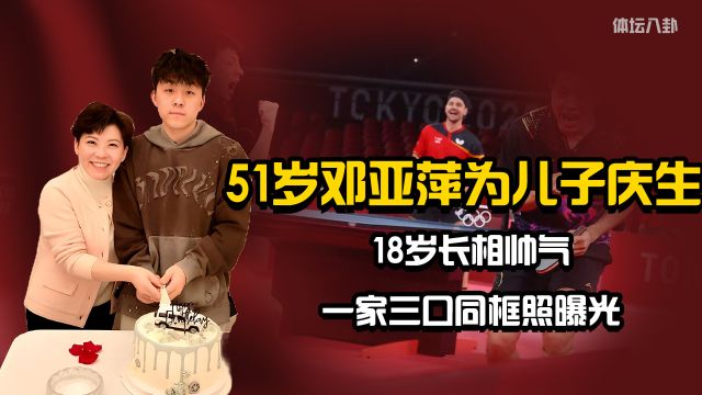 51岁邓亚萍为儿子庆生!18岁长相帅气,一家三口同框照曝光