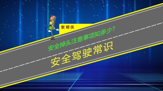 安全掉头注意事项知多少?新手掌握掉头技巧才能避免发生事故