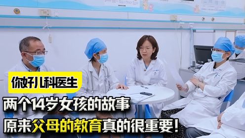 你好儿科医生：两个14岁女孩的故事，原来父母的教育真的很重要！