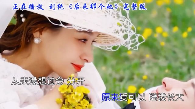 刘纯深情演唱《后来那个她》嗓音深情动人,让这首歌成为永恒的经典