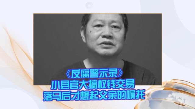 《反腐警示录》小县官大搞权钱交易 落马后才想起父亲的嘱托