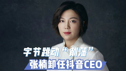字节跳动“削藩”：张楠卸任抖音CEO