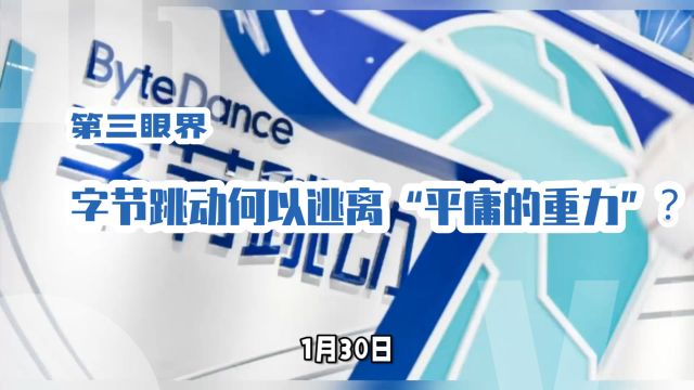 字节跳动何以逃离“平庸的重力”?