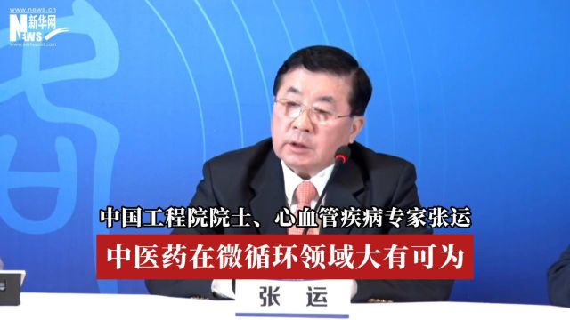 中国工程院院士、心血管疾病专家张运:中医药在微循环领域大有可为