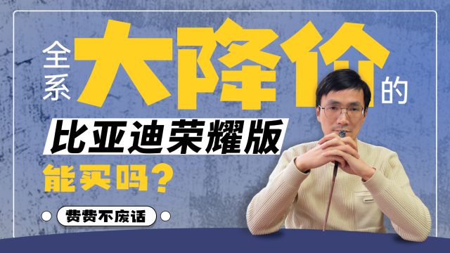 费费不废话:全系大降价的比亚迪荣耀版,能买吗?