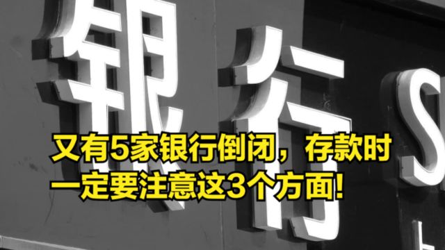 又有5家银行倒闭,广大储户在存款时,一定要注意这3个方面!