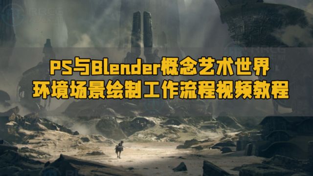 PS与Blender概念艺术世界环境场景绘制工作流程视频教程 RRCG