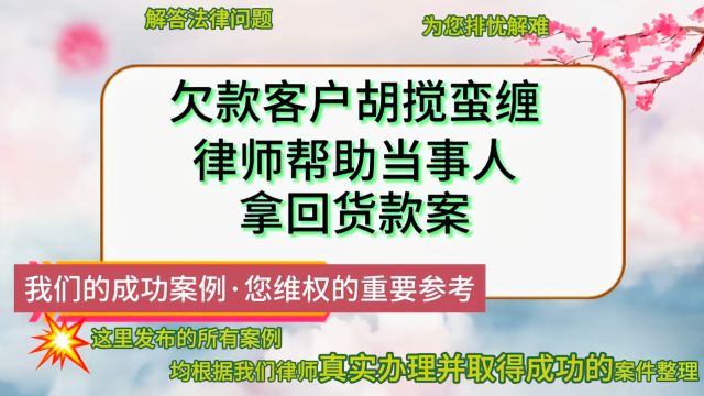 欠款客户胡搅蛮缠,律师帮助当事人拿回货款案