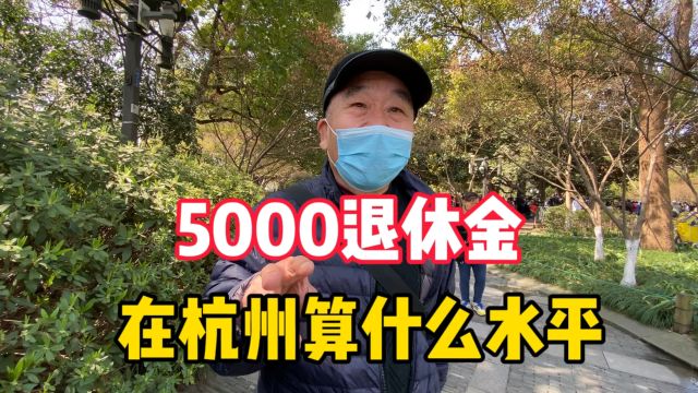 5000一个月退休金,在杭州算什么水平?即使工人也是农民大爷有话说.