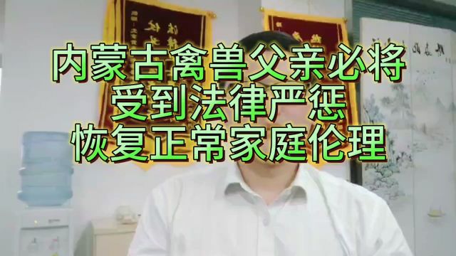 内蒙古禽兽父亲必将受到法律严惩,恢复正常家庭伦理关系!