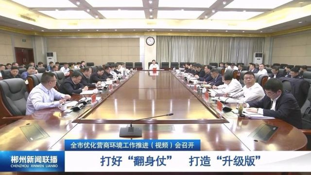 全市优化营商环境工作推进(视频)会召开 打好“翻身仗” 打造“升级版”