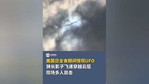 美国日全食期间惊现UFO：狭长影子飞速穿越云层，现场多人目击