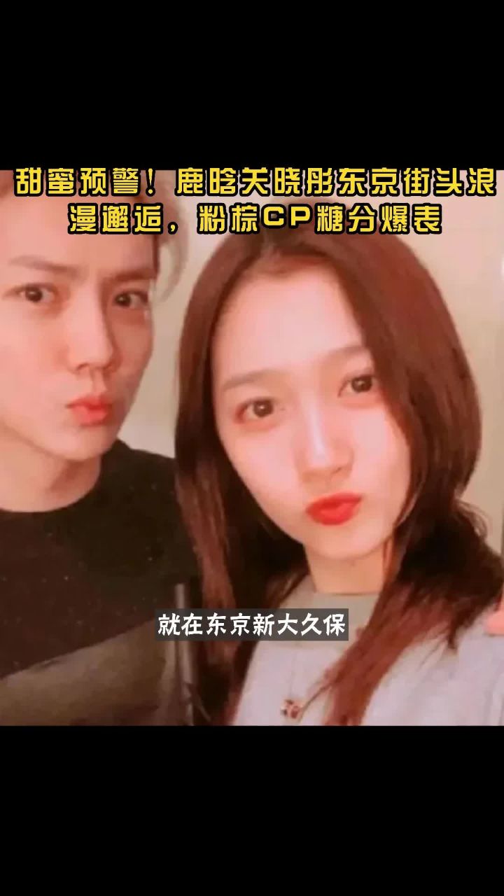 甜蜜预警!鹿晗关晓彤东京街头浪漫邂逅,粉棕cp糖分爆表