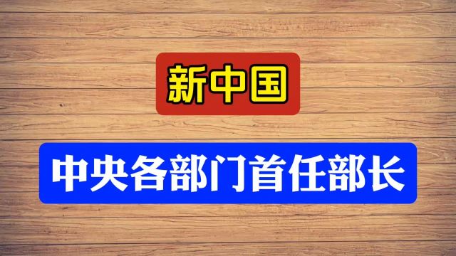 新中国中央各部门首任部长,你知道么?