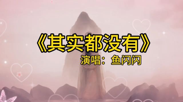 《其实都没有》鱼闪闪演唱版本歌曲,我也曾经憧憬过,后来没结果