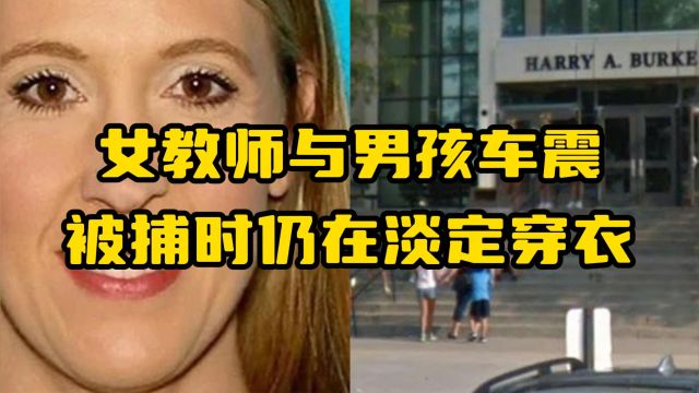 女教师与男孩车震遇巡警,被捕时仍在淡定穿衣