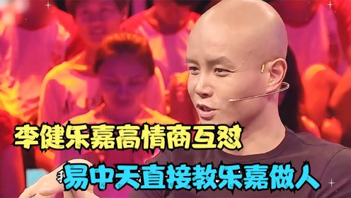 李健乐嘉高情商互怼，易中天直接教乐嘉做人