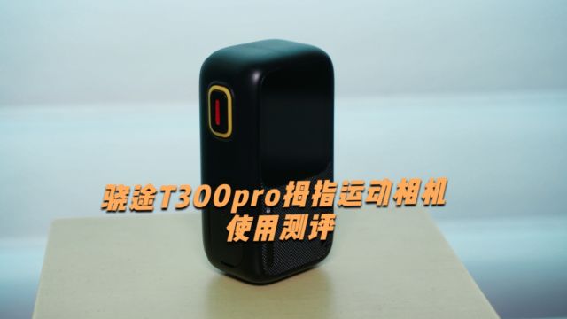 骁途T300pro拇指运动相机测评:小机身,大本领