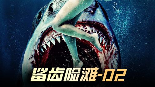 鲨齿险滩-02 最新鲨鱼吃人惊悚片