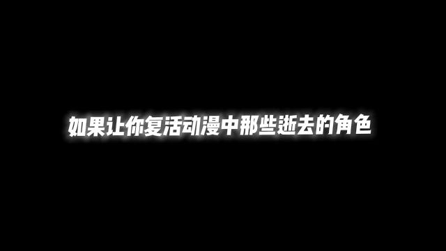 如果复活中那些逝去的角色,你最想复活谁?#动漫推荐 #二次元 #动漫