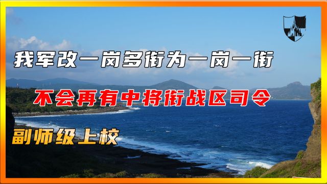 我军改一岗多衔为一岗一衔,不会再有中将衔战区司令、副师级上校