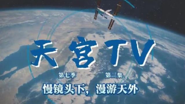 天宫TV | 慢镜头下,漫游天外