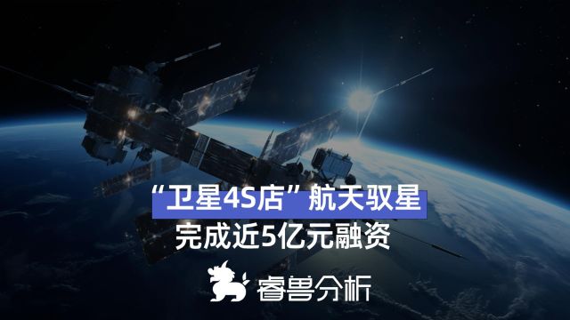 “卫星4S店” 航天驭星,完成近5亿元融资