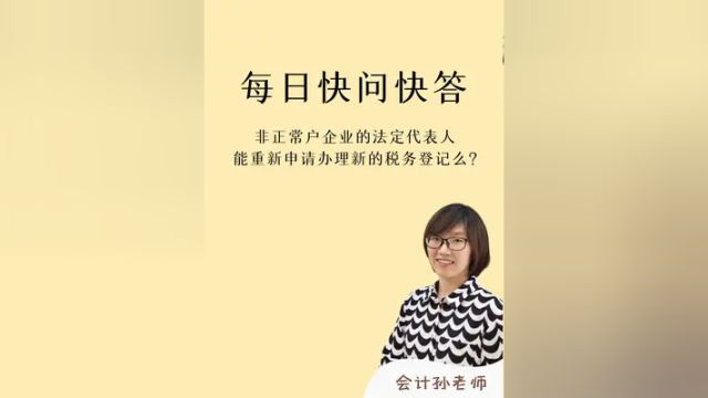 非正常户企业的法定代表人,能重新申请办理新的税务登记么? #会计 #财务 #会计孙老师 #非正常户 #税务