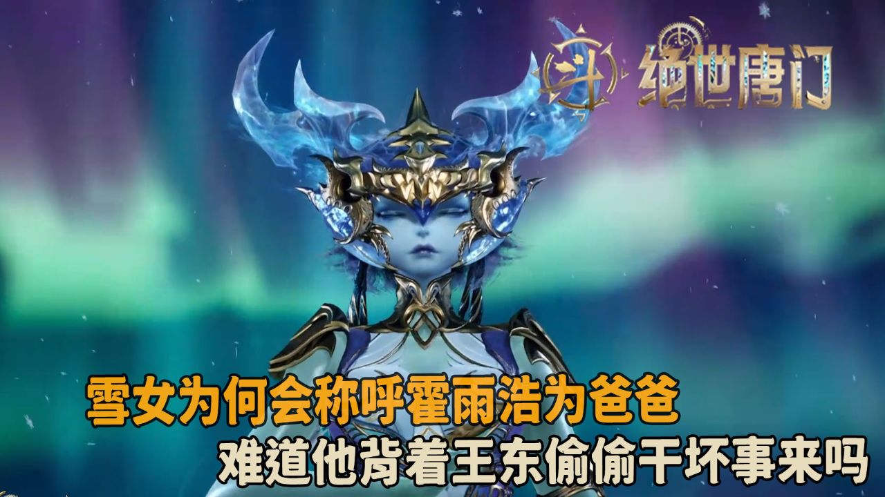绝世唐门：雪女为何会称呼霍雨浩为爸爸？难道他背着王东偷偷干坏事来吗？_高清1080P在线观看平台_腾讯视频