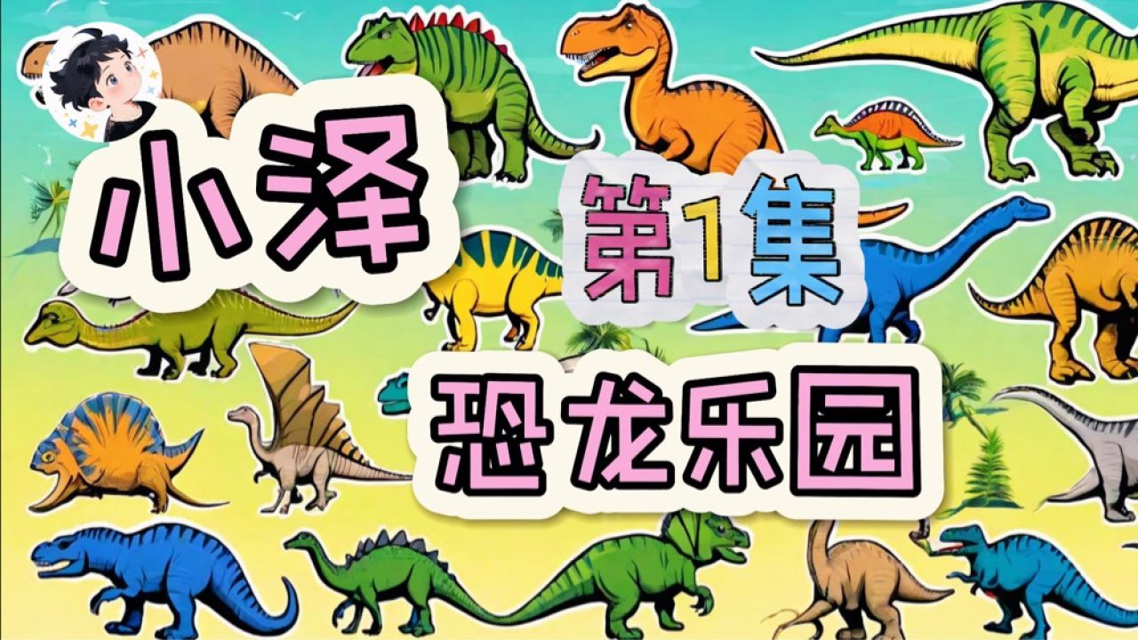小泽恐龙乐园-第1集:快来跟小泽一起去恐龙王国探险吧!